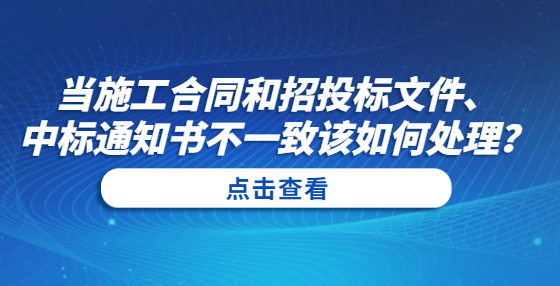 当施工合同和招投标文件、中标通知书不一致该如何处理？