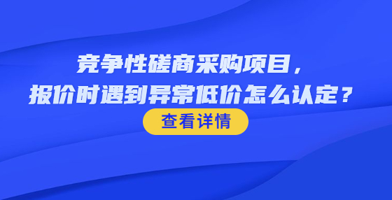 ​竞争性磋商采购项目，报价时遇到异常低价怎么认定？