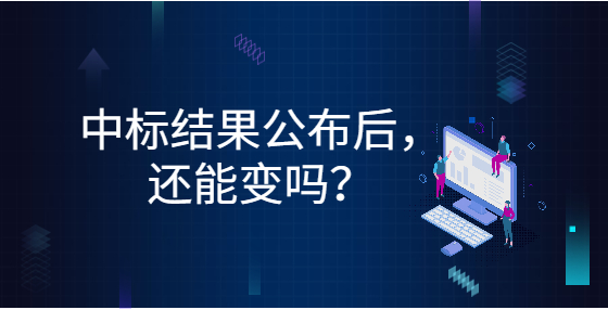 中标结果公布后，还能变吗？