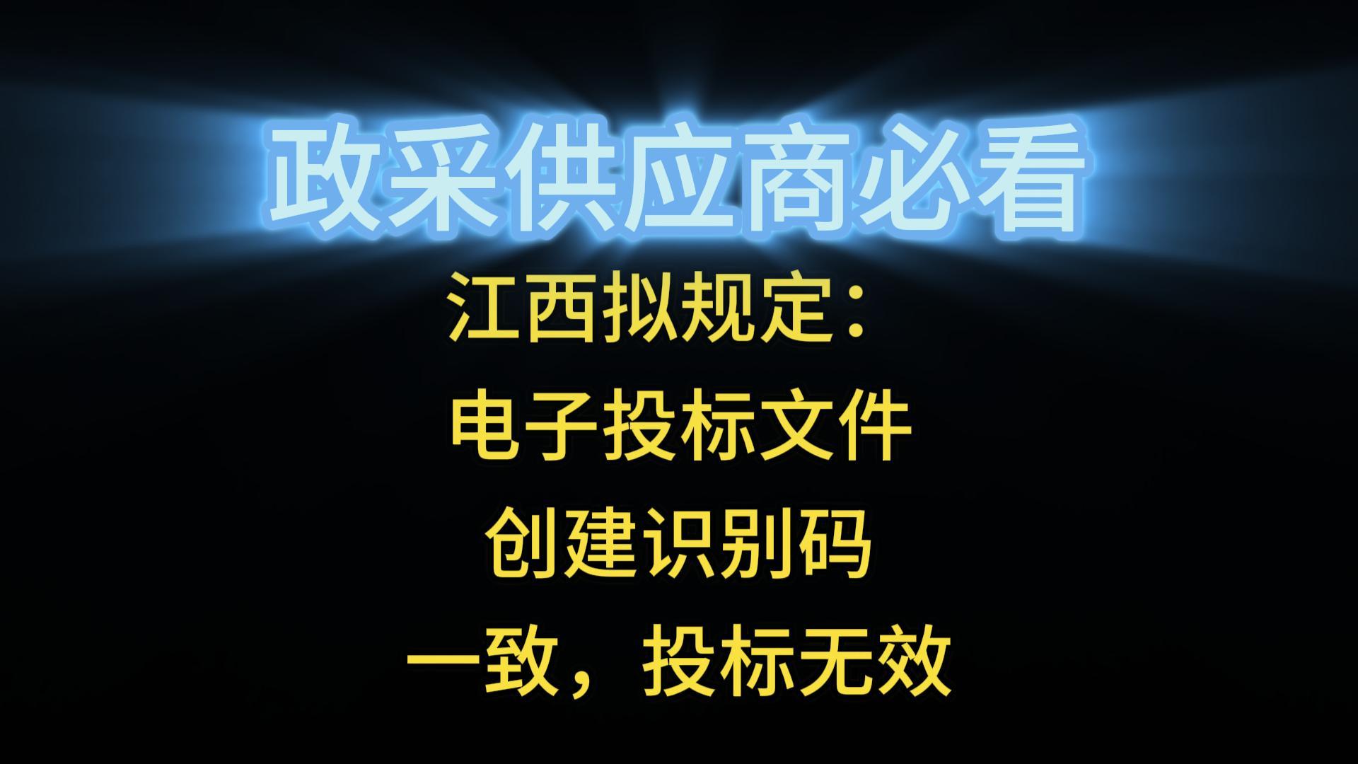 江西拟规定：电子投标文件创建识别码一致，投标无效