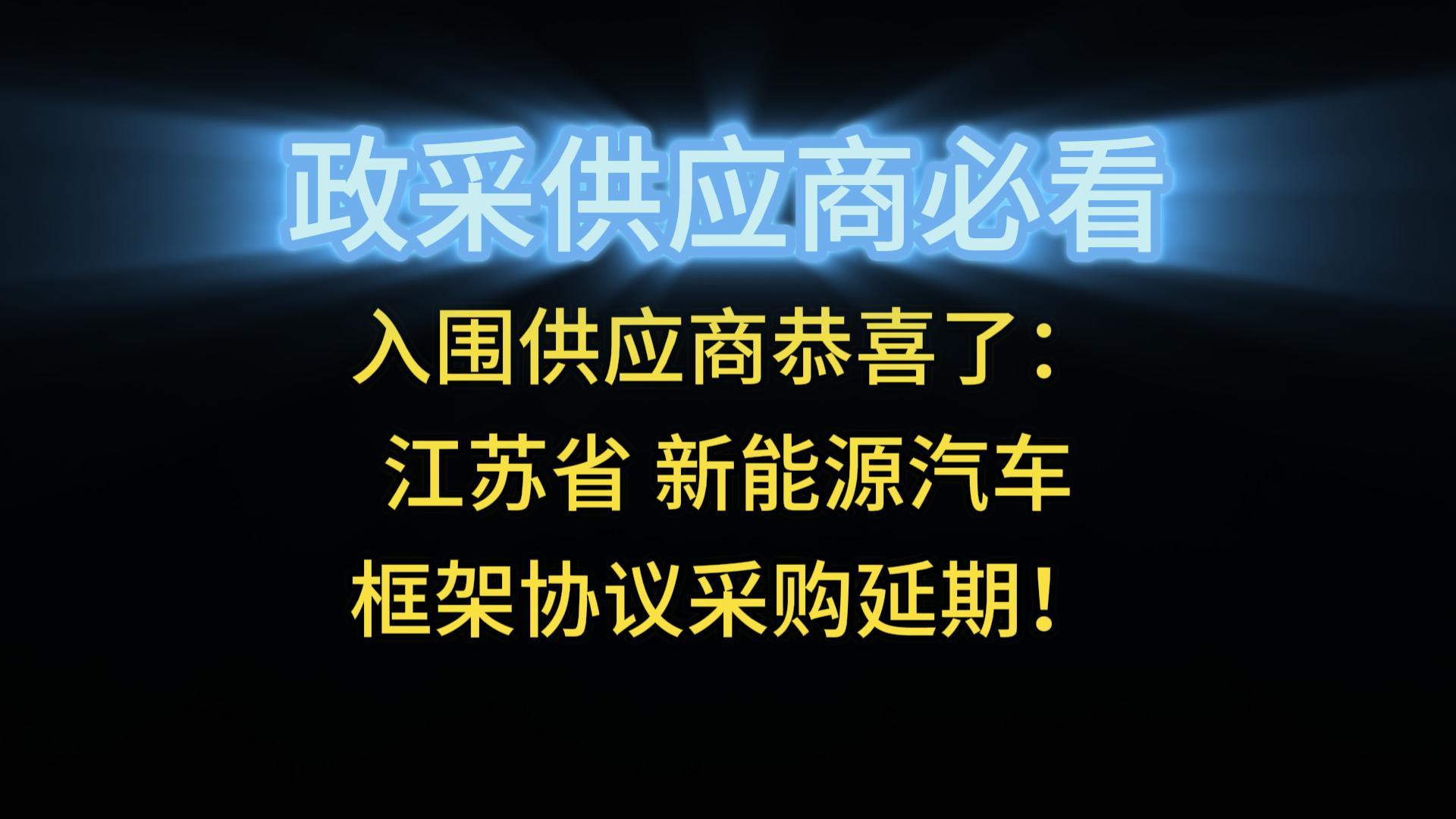 入围供应商恭喜了：江苏省 新能源汽车框架协议采购延期！