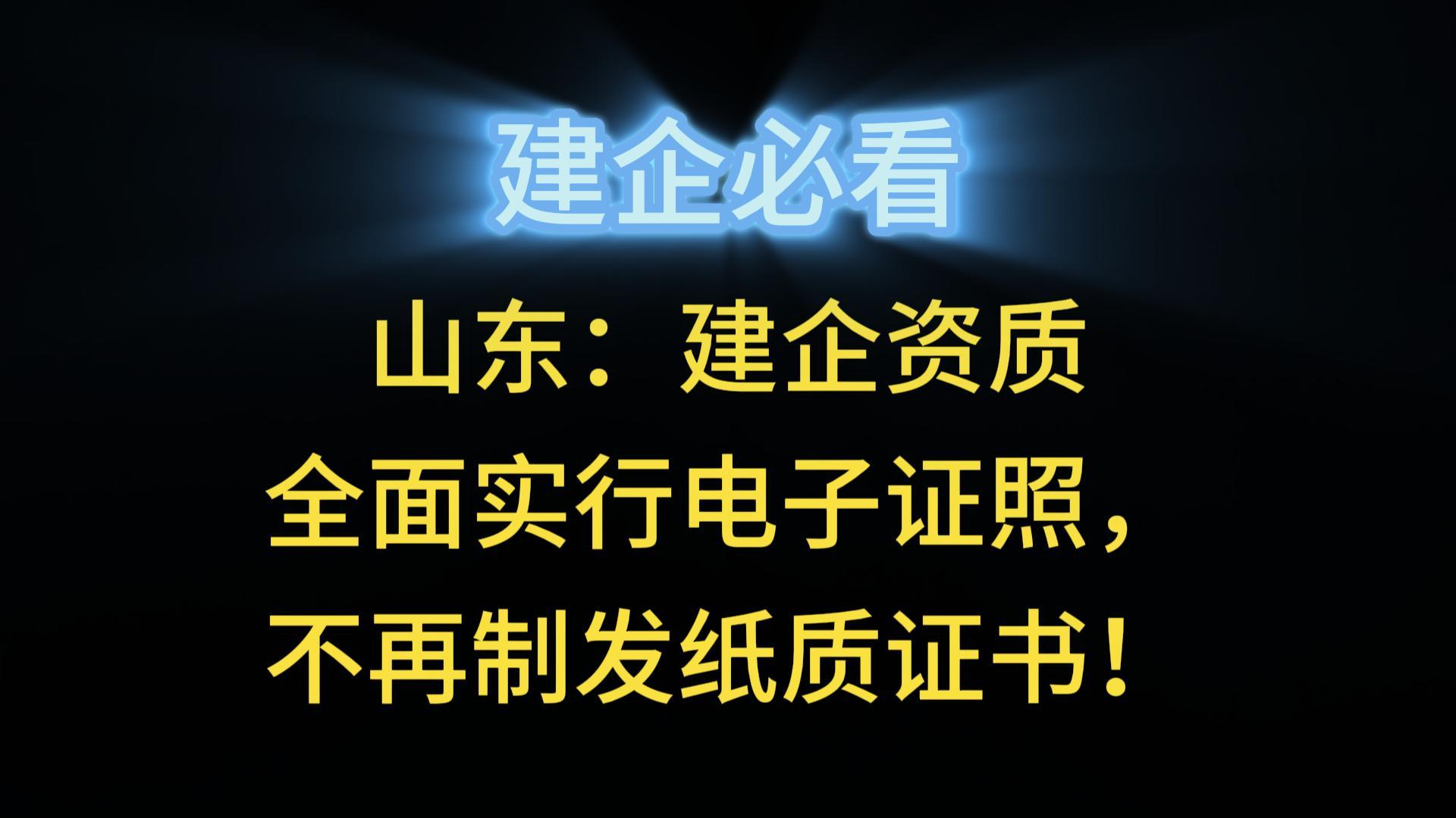 山东：建企资质全面实行电子证照，不再制发纸质证书！